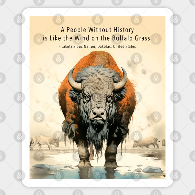 Native American Proverbs: "A People Without History is Like the Wind on the Buffalo Grass" - Lakota Sioux Nation, Dakotas, United States Magnet by Puff Sumo